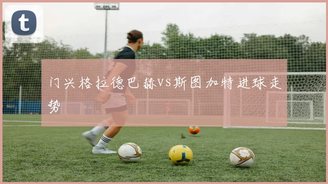门兴格拉德巴赫vs斯图加特进球走势
