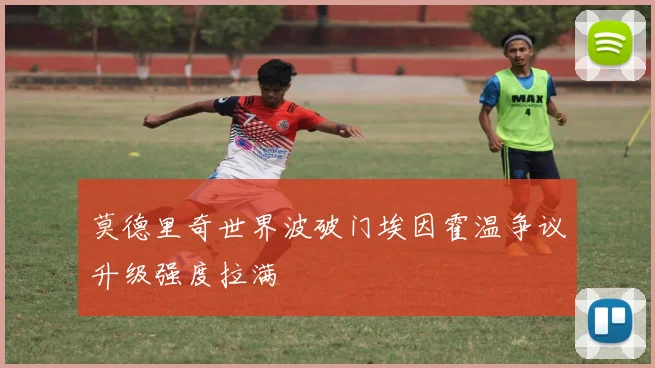 莫德里奇世界波破门埃因霍温争议升级强度拉满