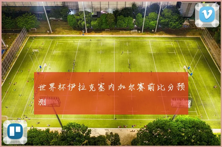 世界杯伊拉克塞内加尔赛前比分预测