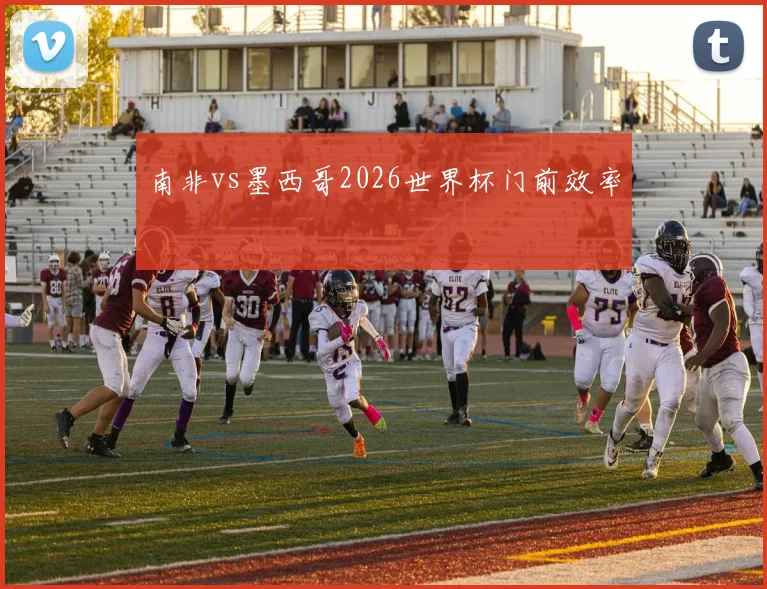 南非vs墨西哥2026世界杯门前效率