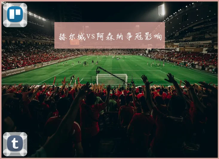 赫尔城vs阿森纳争冠影响