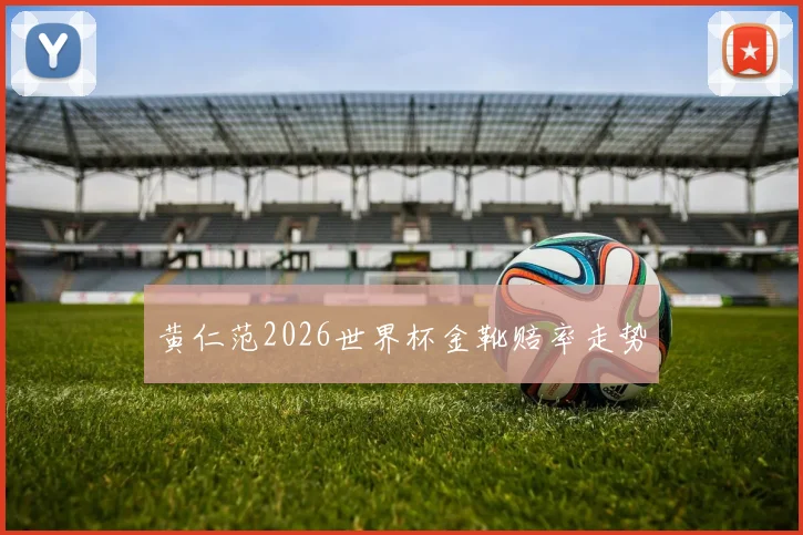 黄仁范2026世界杯金靴赔率走势